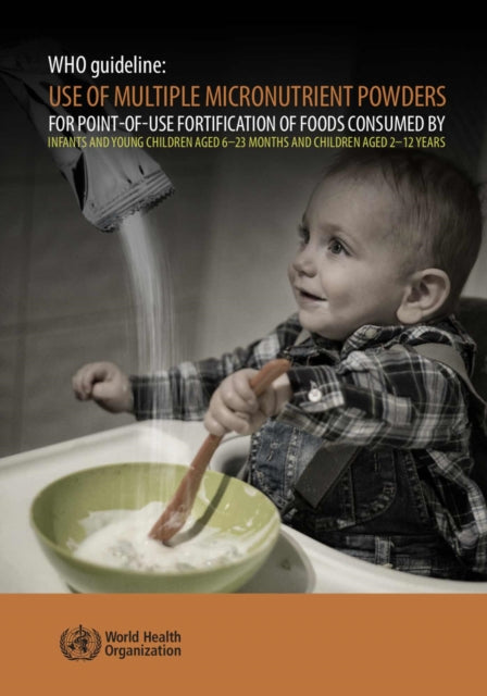 WHO guideline: use of multiple micronutrient powders for point-of-use fortification of foods consumed by infants and young children aged 6-23 months and children aged 2-12 years