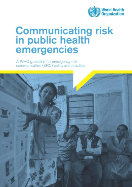 Communicating risk in public health emergencies: a WHO guideline for emergency risk communication (ERC) policy and practice