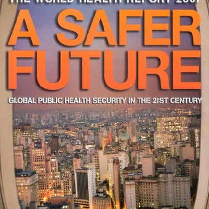 The World Health Report 2007: A Safer Future: Global Public Health Security in the 21st Century