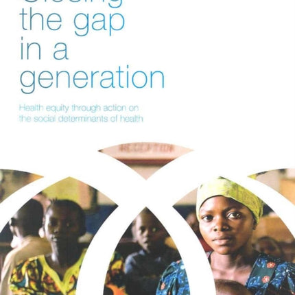 Closing the Gap in a Generation: Health Equity Through Action on the Social Determinants of Health: Final Report of the Commission on Social Determinants of Health