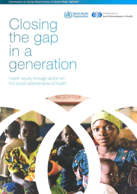 Closing the Gap in a Generation: Health Equity Through Action on the Social Determinants of Health: Final Report of the Commission on Social Determinants of Health