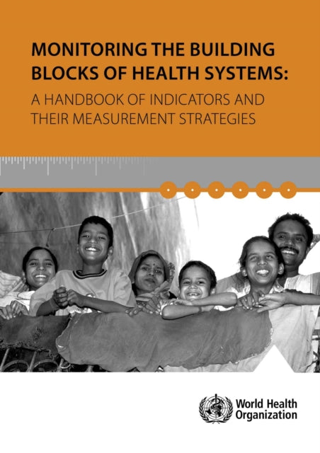 Monitoring the Building Blocks of Health Systems: A Handbook of Indicators and Their Measurement Strategies