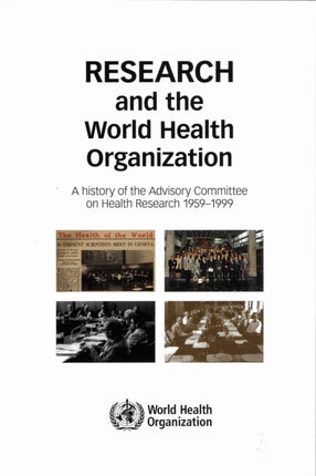 Research and the World Health Organization: A History of the Advisory Committee on Health Research, 1959-1999