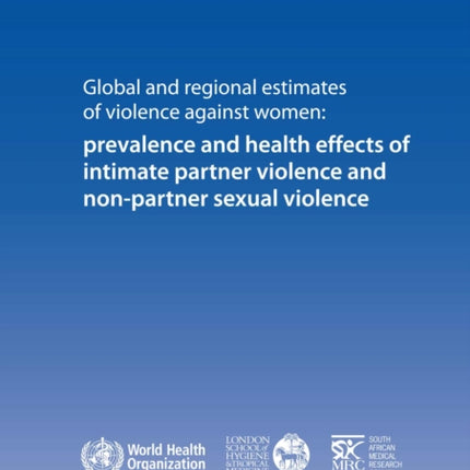 Global and regional estimates of violence against women: prevalence and health effects of intimate partner violence and non-partner sexual violence