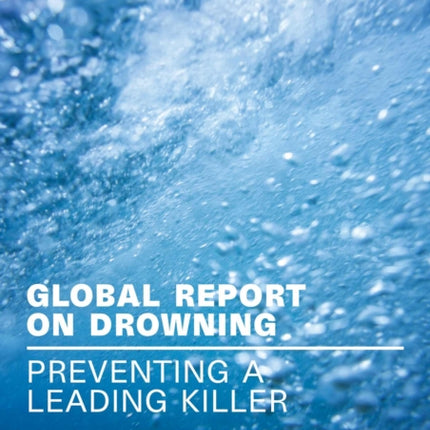 Global Report on Drowning: Preventing a Leading Killer