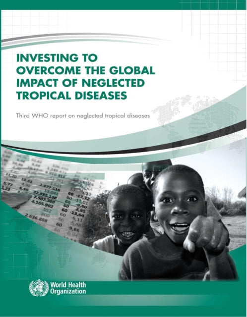 Investing to Overcome the Global Impact of Neglected Tropical Diseases: Third WHO Report on Neglected Tropical Diseases 2015