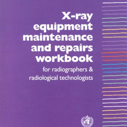 X-Ray Equipment Maintenance and Repairs Workbook for Radiographers and Radiological Technologists [op]