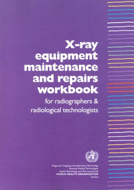 X-Ray Equipment Maintenance and Repairs Workbook for Radiographers and Radiological Technologists [op]