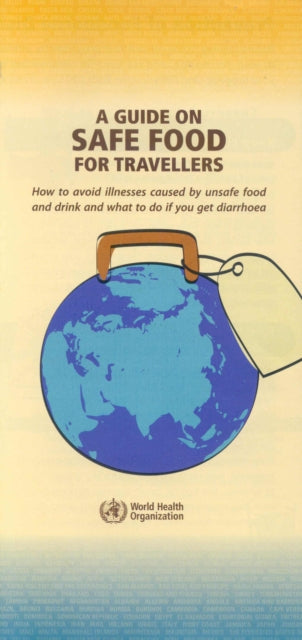 A Guide on Safe Food for Travellers How to Avoid Illness Caused by Unsafe Food and Drink and What to Do If You Get Diarrhoea