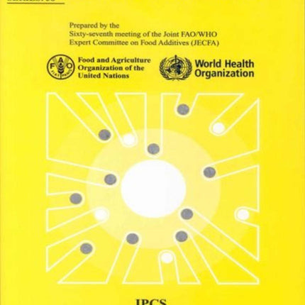 Safety Evaluation of Certain Food Additives and Contaminants: Sixty-Seventh Meeting of the Joint FAO/WHO Expert Committee on Food Additives