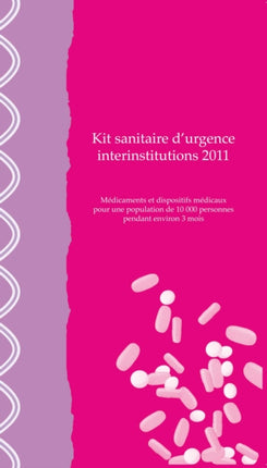 Kit Sanitaire d'Urgence Interinstitutions 2011: Médicaments Et Dispositifs Médicaux Pour Une Population de 10,000 Personnes Pendant Environ 3 Mois