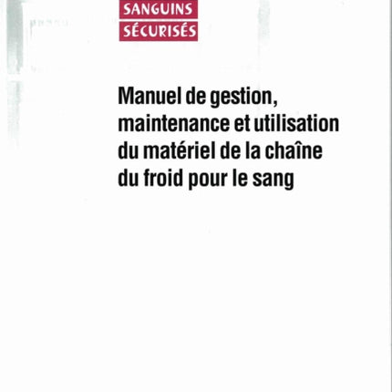 Manuel de Gestion, Maintenance Et Utilisation Du Matériel de la Chaîne Du Froid Pour Le Sang