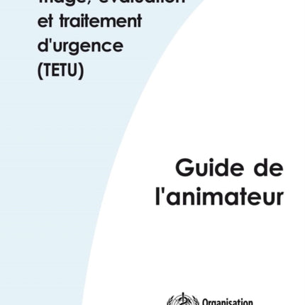 Triage Évaluation Et Traitement d'Urgence (Tetu): Package: Manuel Du Participant Et Guide de l'Animateur