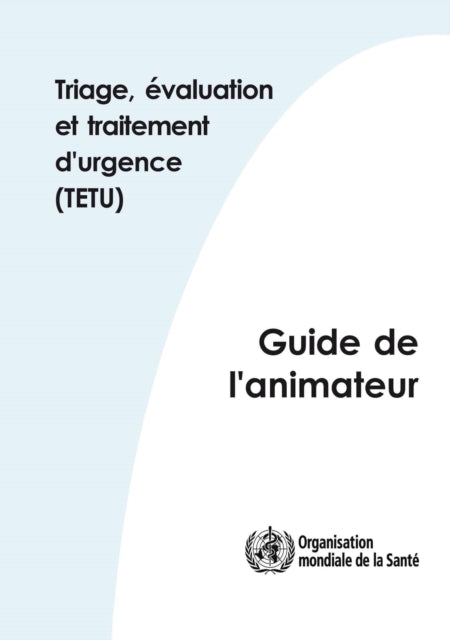 Triage Évaluation Et Traitement d'Urgence (Tetu): Package: Manuel Du Participant Et Guide de l'Animateur