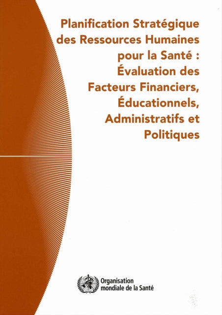 Planification Stratégique Des Ressources Humaines Pour La Santé: Evaluation Des Facteurs Financiers, Educationnels, Administratifs Et Politiques