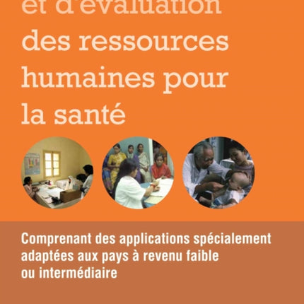 Manuel de Suivi Et d'Évaluation Des Ressources Humaines Pour La Santé: Comprenant Des Applications Spécialement Adaptées Aux Pays À Revenu Faible Ou Intermédiaire