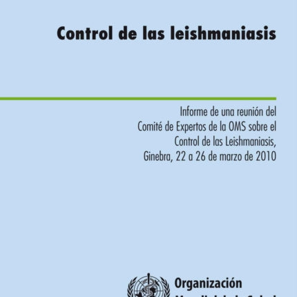 Control de Las Leishmaniasis: Informe de Una Reunión del Comité de Expertos de la Oms Sobre El Control de Las Leishmaniasis