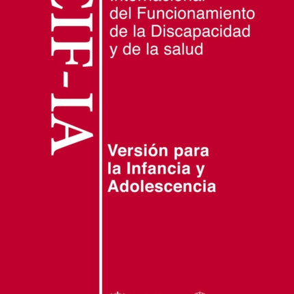 Clasificación Internacional del Funcionamiento, de la Discapacidad Y de la Salud: Para La Infancia Y Adolescencia. Cif-Ia