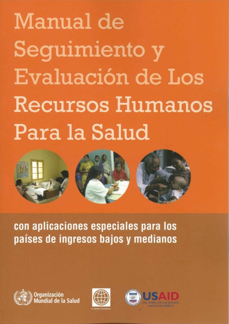 Manual de Seguimiento Y Evaluación de Los Recursos Humanos Para La Salud: Con Aplicaciones Especiales Para Los Países de Ingresos Bajos Y Medianos