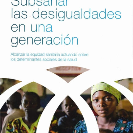 Subsanar Las Desigualdades En Una Generación: Alcanzar La Equidad Sanitaria Actuando Sobre Los Determinantes Sociales de la Salud