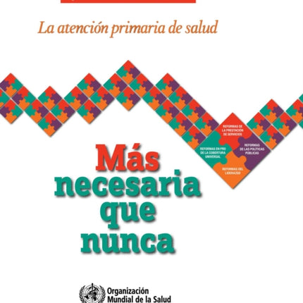 Informe Sobre La Salud En El Mundo 2008: La Atención Primaria de Salud - Más Necesaria Que Nunca