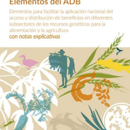 Elementos del ADB: Elementos para facilitar la aplicación nacional del acceso y distribución de beneficios en diferentes subsectores de los recursos genéticos para la alimentación y la agricultura - con notas explicativas