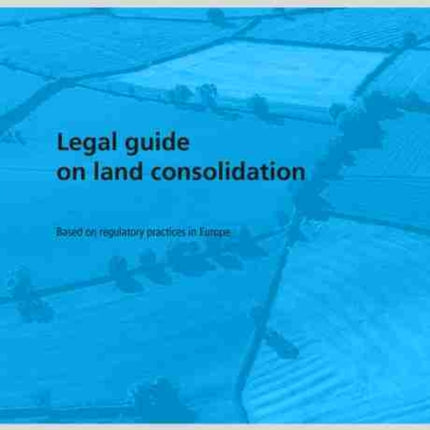 Legal guide on land consolidation: based on regulatory practices in Europe