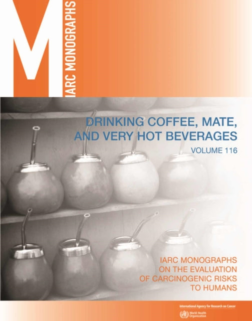 Drinking Coffee, Mate, and Very Hot Beverages: IARC Monographs on the Evaluation of Carcinogenic Risks to Humans