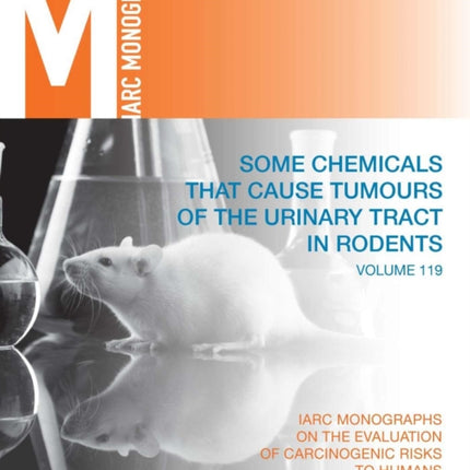 Some chemicals that cause tumours of the urinary tract in rodents: IARC Monographs on the Evaluation of Carcinogenic Risks to Humans