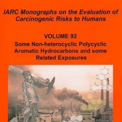 Some Non-Heterocyclic Polycyclic Aromatic Hydrocarbons and Some Related Exposures: Iarc Monographs on the Evaluation of Carcinogenic Risks to Humans: v. 92