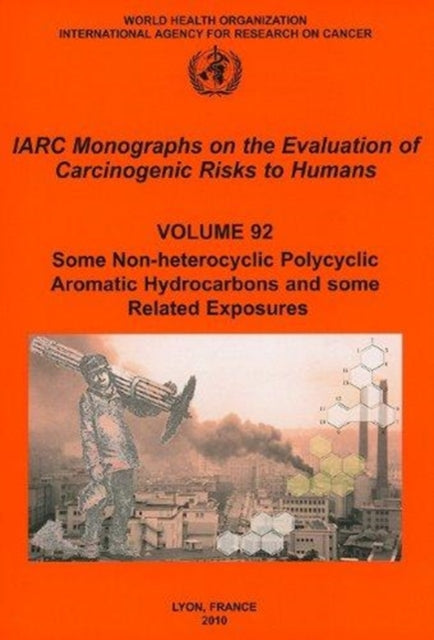 Some Non-Heterocyclic Polycyclic Aromatic Hydrocarbons and Some Related Exposures: Iarc Monographs on the Evaluation of Carcinogenic Risks to Humans: v. 92