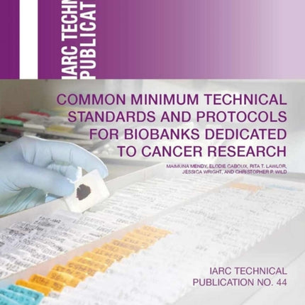 Common minimum technical standards and protocols for biobanks dedicated to cancer research 44 IARC technical report