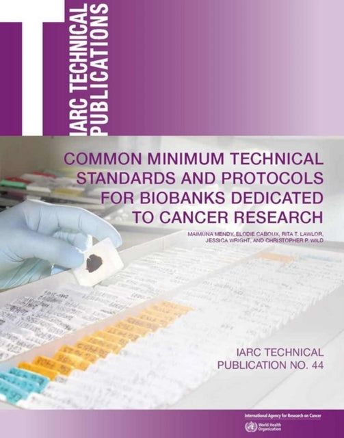 Common minimum technical standards and protocols for biobanks dedicated to cancer research 44 IARC technical report