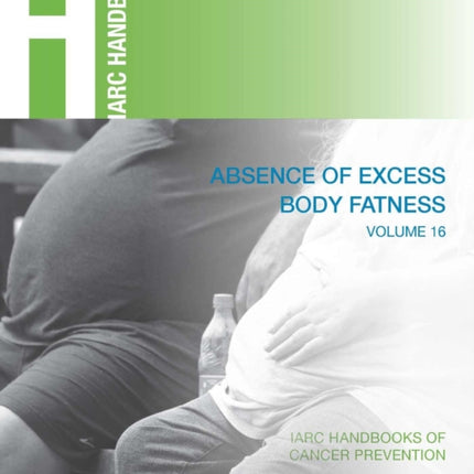 Absence of Excess Body Fatness: IARC Handbooks of Cancer Prevention Volume 16