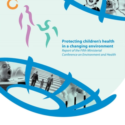 Protecting children's health in a changing environment: report of the Fifth Ministerial Conference on Environment and Health