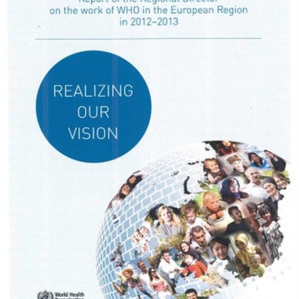 Realizing our vision: Report of the Regional Director on the work of WHO in the European Region in 2012-2013