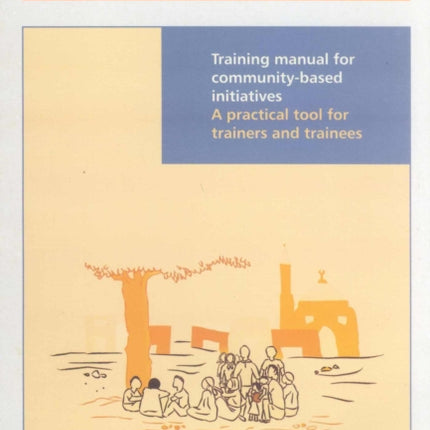 Training Manual for Community-Based Initiatives: A Practical Tool for Trainers and Trainees