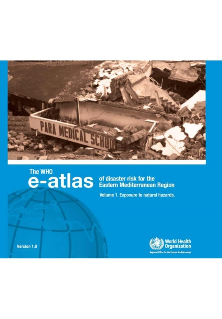 Who E-Atlas of Disaster Risk for Eastern Mediterranean Region: v. 1: Exposure to Natural Hazards