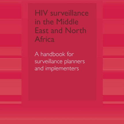 HIV Surveillance in the Middle East and North Africa: A Handbook for Surveillance Planners and Implementers