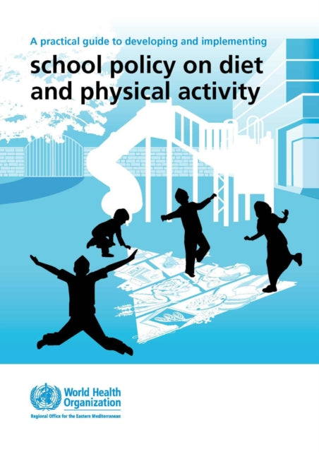 A practical guide to developing and implementing school policy on diet and physical activity