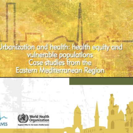 Urbanization and Health: Health Equity and Vulnerable Populations: Case Studies from the Eastern Mediterranean Region