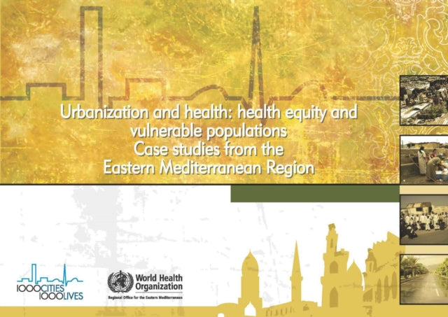 Urbanization and Health: Health Equity and Vulnerable Populations: Case Studies from the Eastern Mediterranean Region