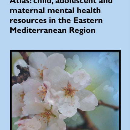 Atlas: Child Adolescent and Maternal Mental Health Resources in the Eastern Mediterranean Region