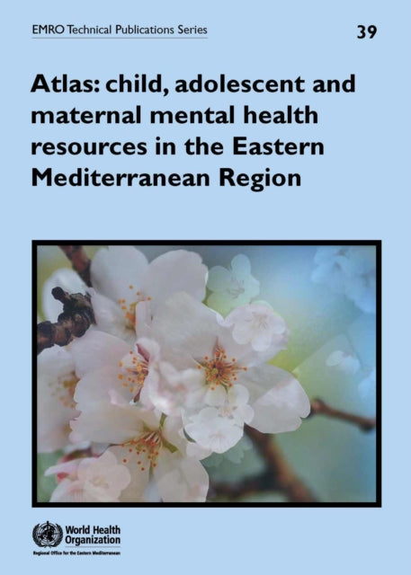 Atlas: Child Adolescent and Maternal Mental Health Resources in the Eastern Mediterranean Region