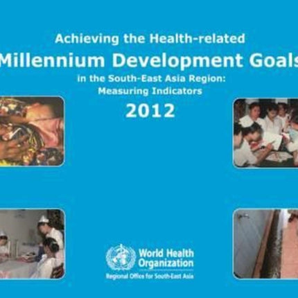 Achieving the health-related Millennium Development Goals in the South-East Asia region: measuring indicators 2012