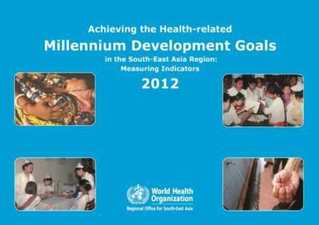 Achieving the health-related Millennium Development Goals in the South-East Asia region: measuring indicators 2012