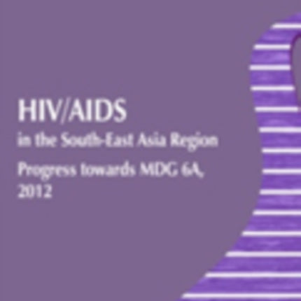 HIV/AIDS in the South-East Asia region: progress towards MDG 6A, 2012