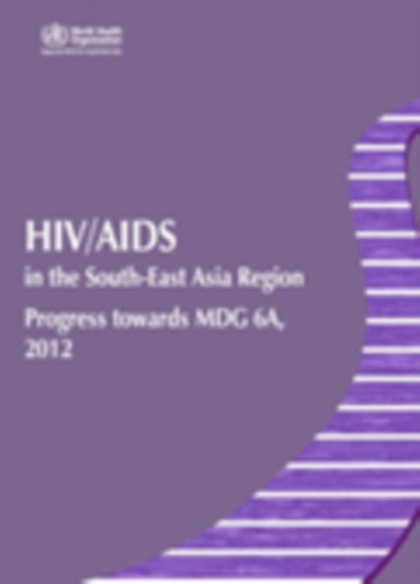 HIV/AIDS in the South-East Asia region: progress towards MDG 6A, 2012