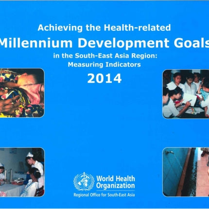 Achieving the health-related Millennium Development Goals in the South-East Asia region: measuring indicators 2014