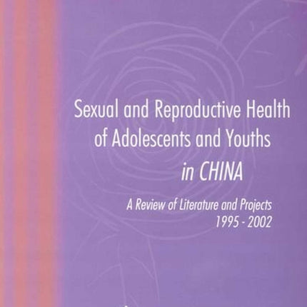 Sexual and Reproductive Health of Adolescents and Youths in China: A Review of Literature and Projects 1995-2002